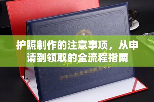 永宁护照制作的注意事项，从申请到领取的全流程指南